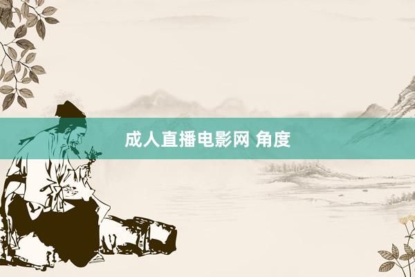 成人直播电影网 角度